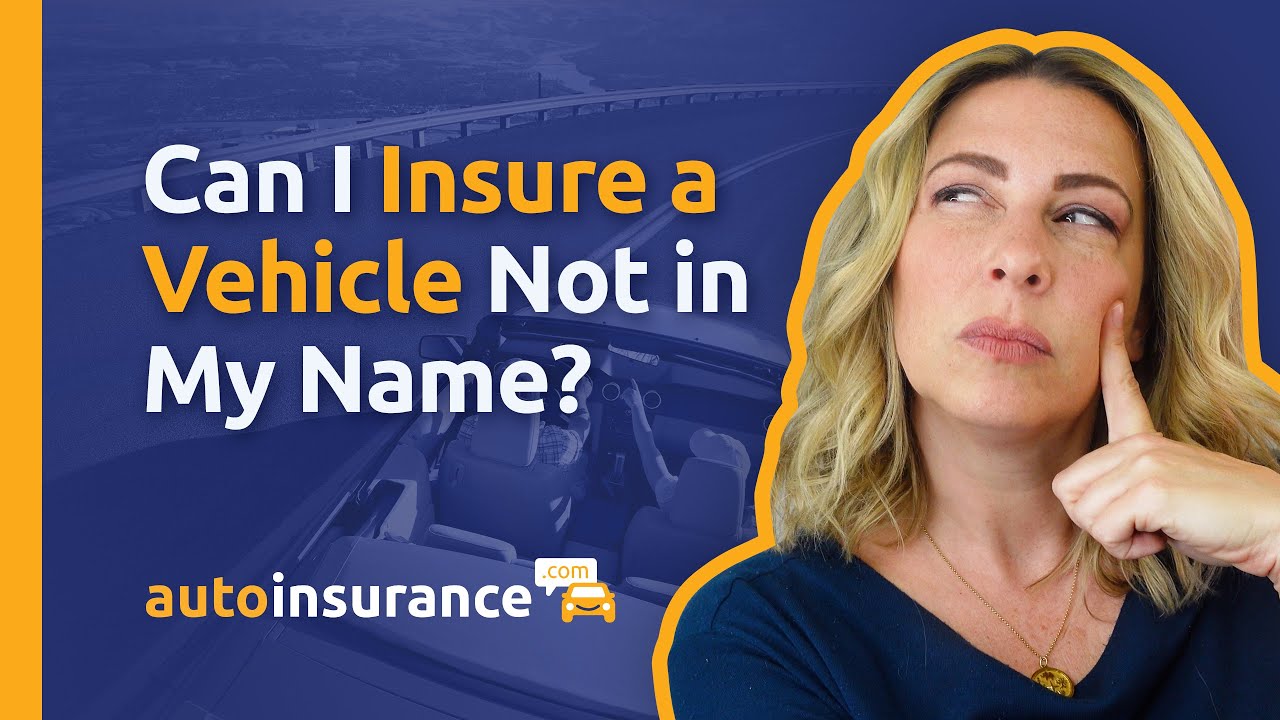 You Insure a Car Not in Your Name